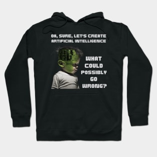 Oh, sure, let's create artificial intelligence. What could possibly go wrong? Hoodie